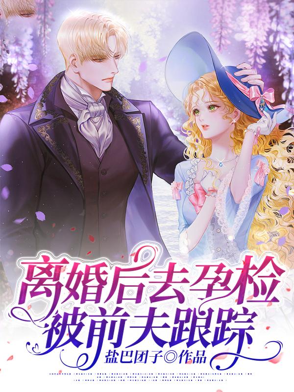 离婚后去孕检,被前夫跟踪