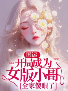 国运:开局成为女版小哥,全家傻眼了