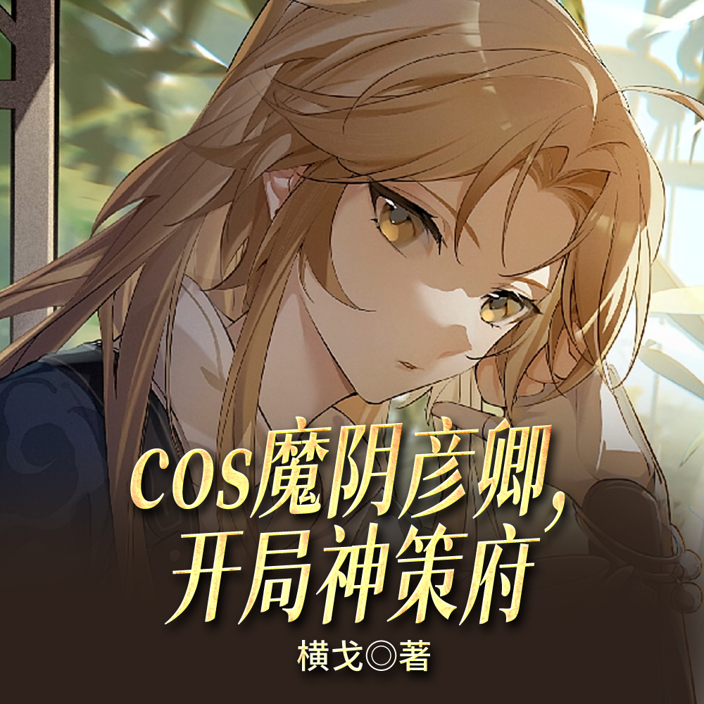 cos魔阴彦卿,开局神策府