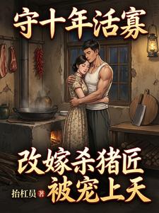 守十年活寡:改嫁杀猪匠被宠上天