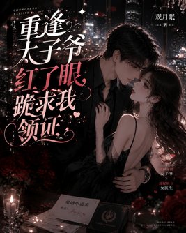 重逢太子爷红了眼,跪求我领证
